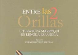 ENTRE LAS DOS ORILLAS. Literatura marroquí en lengua española